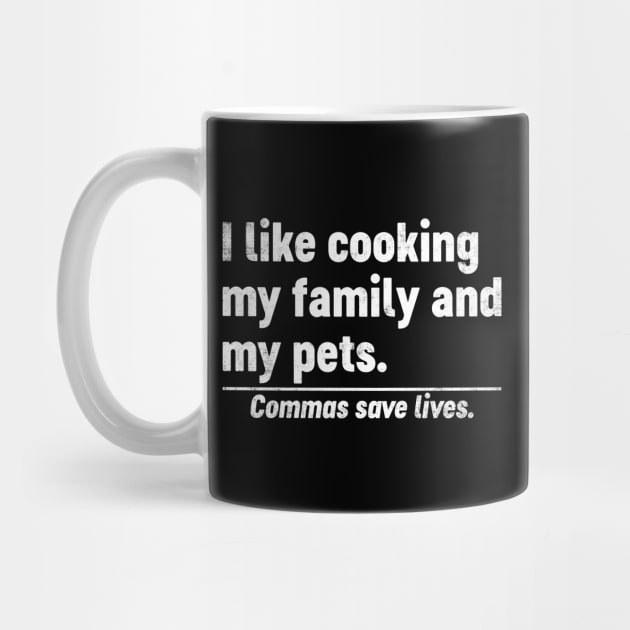 I Like Cooking My Family And My Pets Commas Save Lives Funny by tervesea